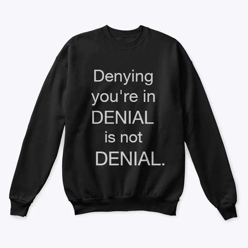 "Denial" funny sweatshirt